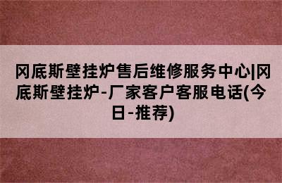 冈底斯壁挂炉售后维修服务中心|冈底斯壁挂炉-厂家客户客服电话(今日-推荐)